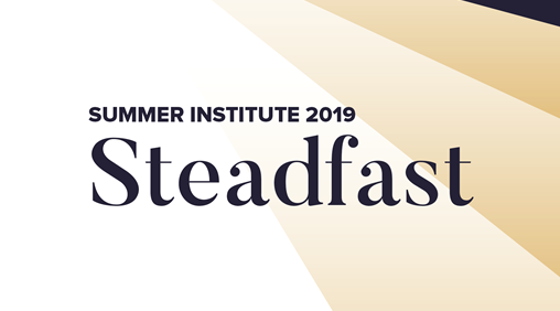 Summer Institute 2019: Steadfast Conference